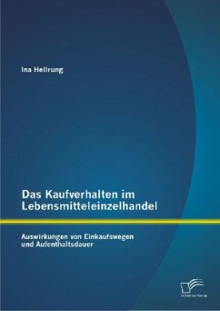 Das Kaufverhalten im Lebensmitteleinzelhandel: Auswirkungen von Einkaufswegen und Aufenthaltsdauer - Hellrung, Ina