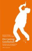 Die Casting-Gesellschaft. Die Sucht nach Aufmerksamkeit und das Tribunal der Medien Die Casting-Gesellschaft. Die Sucht nach Aufmerksamkeit und das Tribunal der Medien