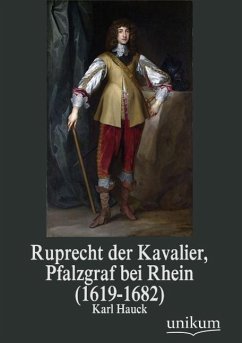 Ruprecht der Kavalier, Pfalzgraf bei Rhein (1619-1682) - Hauck, Karl