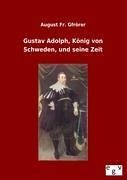 Gustav Adolph, König von Schweden, und seine Zeit - Gfrörer, August Fr.