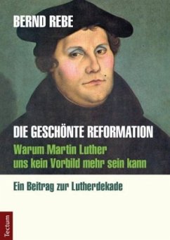 Die geschönte Reformation - Rebe, Bernd