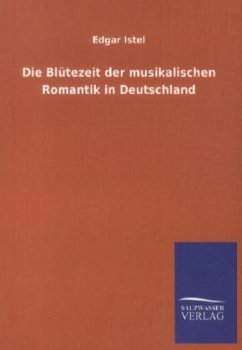 Die Blütezeit der musikalischen Romantik in Deutschland - Istel, Edgar