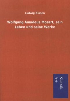 Wolfgang Amadeus Mozart, sein Leben und seine Werke - Klasen, Ludwig