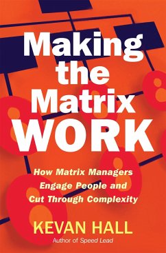 Making the Matrix Work: How Matrix Managers Engage People and Cut Through Complexity - Hall, Kevan
