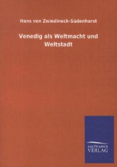 Venedig als Weltmacht und Weltstadt - Zwiedineck-Südenhorst, Hans von