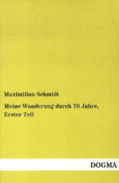 Meine Wanderung durch 70 Jahre, Erster Teil - Schmidt, Maximilian