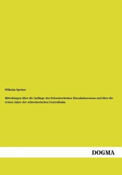 Mitteilungen über die Anfänge des Schweizerischen Eisenbahnwesens und über die ersten Jahre der schweizerischen Centralbahn - Speiser, Wilhelm