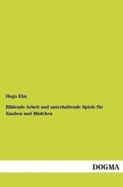 Bildende Arbeit und unterhaltende Spiele für Knaben und Mädchen - Elm, Hugo