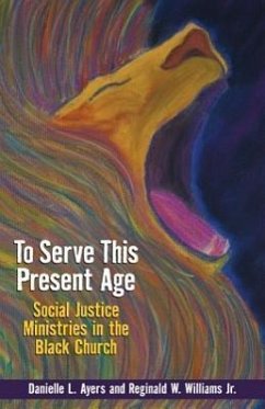 To Serve This Present Age: Social Justice Ministries in the Black Church - Ayers, Danielle