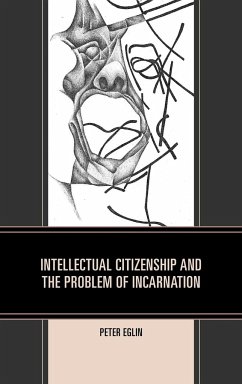 Intellectual Citizenship and the Problem of Incarnation - Eglin, Peter