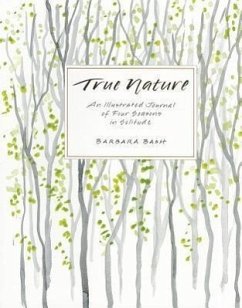 True Nature: An Illustrated Journal of Four Seasons in Solitude - Bash, Barbara