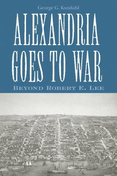 Alexandria Goes to War: Beyond Robert E. Lee - Kundahl, George G.