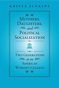 Mothers, Daughters, and Political Socialization: Two Generations at an American Women's College - Jenkins, Krista