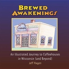Brewed Awakenings: An Illustrated Journey to Coffeehouses in Wisconsin (and Beyond) - Hagen, Jeff