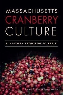 Massachusetts Cranberry Culture:: A History from Bog to Table - Cox, Robert S.; Walker, Jacob