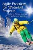 Agile Practices for Waterfall Projects: Shifting Processes for Competitive Advantage