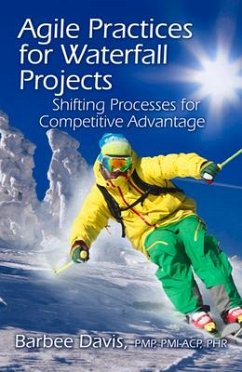 Agile Practices for Waterfall Projects: Shifting Processes for Competitive Advantage - Davis, Barbee