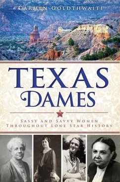 Texas Dames: Sassy and Savvy Women Throughout Lone Star History - Goldthwaite, Carmen