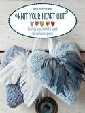 Knit Your Heart Out: Over 30 Ways to Knit a Heart for Someone Special