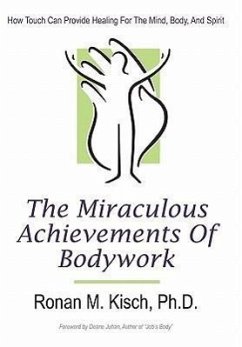 The Miraculous Achievements of Bodywork - Kisch Ph. D., Ronan M.