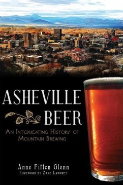 Asheville Beer: An Intoxicating History of Mountain Brewing - Glenn, Anne Fitten