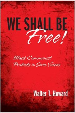 We Shall Be Free!: Black Communist Protests in Seven Voices - Howard, Walter T.