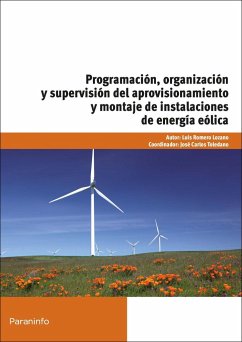 Programación, organización y supervisión del aprovisionamiento y montaje de instalaciones de energía eólica - Toledano Gasca, José Carlos; Romero Lozano, Luís