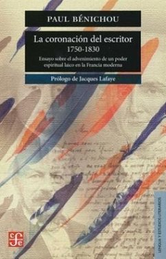 La Coronacion del Escritor, 1750 - 1830.: Ensayo Sobre El Advenimiento de Un Poder Espiritual Laico En La Francia Moderna - Benichou, Paul