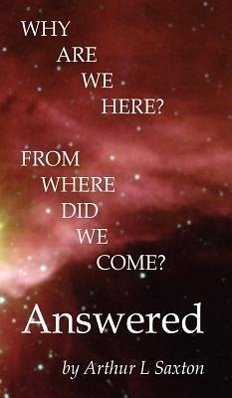 Why are we here? From where did we come? Answered - Saxton, Arthur L.