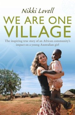 We Are One Village: The Inspiring True Story of an African Community's Impact on a Young Australian Girl - Lovell, Nikki