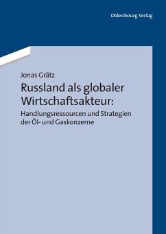 Russland als globaler Wirtschaftsakteur: Handlungsressourcen und Strategien der Öl- und Gaskonzerne - Grätz, Jonas