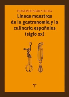 Líneas maestras de la gastronomía y culinaria españolas (siglo XX) - Abad Alegría, Francisco