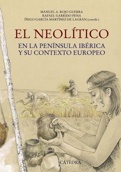 El Neolítico : en la Península Ibérica y su contexto europeo - Rojo Guerra, Manuel A.; Garrido Pena, Rafael; García Martínez de Lagrán, Íñigo