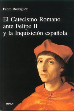 El catecismo romano ante Felipe II y la Inquisición española - Rodríguez, Pedro ()