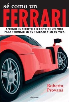 Sé como un Ferrari : aprende el secreto del éxito de un mito para triunfar en tu trabajo y en tu vida - Provana, Roberto