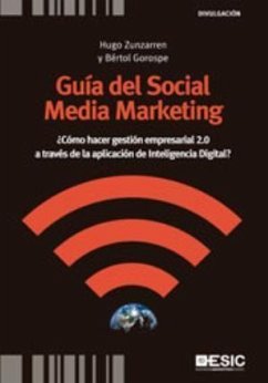 Guía del social media marketing : ¿cómo hacer gestión empresarial 2.0 a través de la aplicación de inteligencia digital? - Gorospe, Bértol; Zunzarren, Hugo