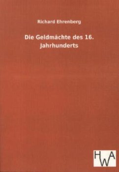 Die Geldmächte des 16. Jahrhunderts - Ehrenberg, Richard