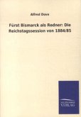 Fürst Bismarck als Redner: Die Reichstagssession von 1884/85