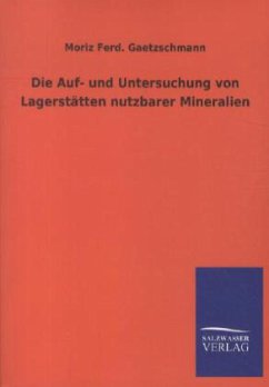 Die Auf- und Untersuchung von Lagerstätten nutzbarer Mineralien - Gaetzschmann, Moriz F.