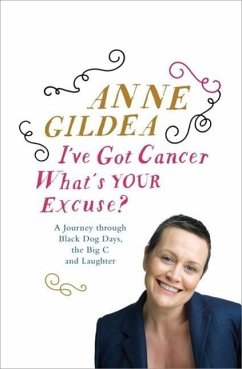 I've Got Cancer, What's Your Excuse? - Gildea, Anne
