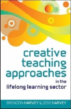 Creative Teaching Approaches in the Lifelong Learning Sector - Harvey, Brendon; Harvey, Josie