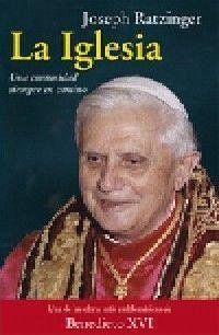 La Iglesia : una comunidad siempre en camino - Benedicto Xvi - Papa - Xvi, Papa; Ratzinger, Joseph