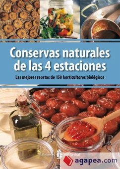 Conservas naturales de las 4 estaciones : las mejores recetas de 150 horticultores biológicos