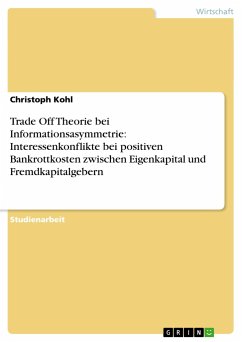 Trade Off Theorie bei Informationsasymmetrie: Interessenkonflikte bei positiven Bankrottkosten zwischen Eigenkapital und Fremdkapitalgebern - Kohl, Christoph