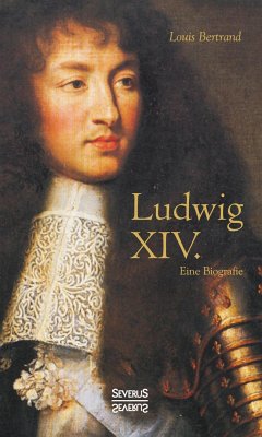 Ludwig XIV. / Louis XIV. / Ludwig der Vierzehnte ¿ Der Sonnenkönig. Eine Biographie - Bertrand, Louis