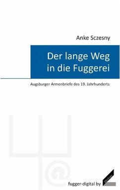 Der lange Weg in die Fuggerei ¿ Augsburger Armenbriefe des 19. Jahrhunderts - Sczesny, Anke