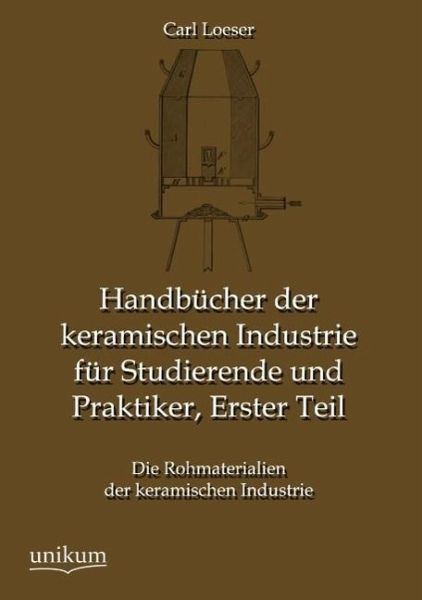 Handbücher der keramischen Industrie für Studierende und Praktiker, Erster Teil