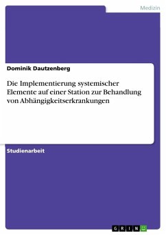 Die Implementierung systemischer Elemente auf einer Station zur Behandlung von Abhängigkeitserkrankungen - Dautzenberg, Dominik