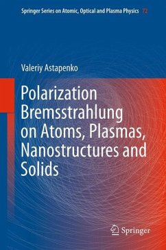 Polarization Bremsstrahlung on Atoms, Plasmas, Nanostructures and Solids - Astapenko, Valeriy