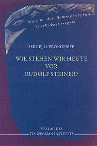 Wie stehen wir heute vor Rudolf Steiner? - Prokofieff, Sergej O.